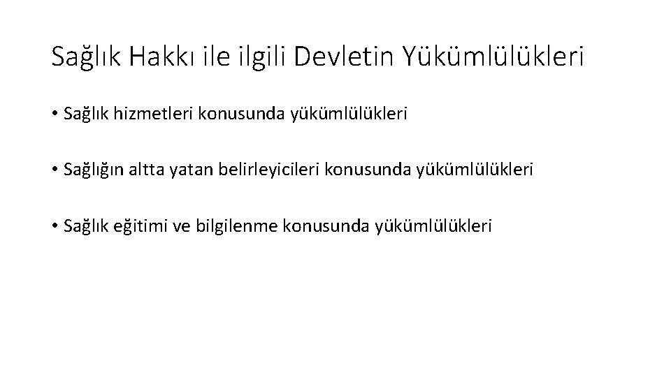 Sağlık Hakkı ile ilgili Devletin Yükümlülükleri • Sağlık hizmetleri konusunda yükümlülükleri • Sağlığın altta