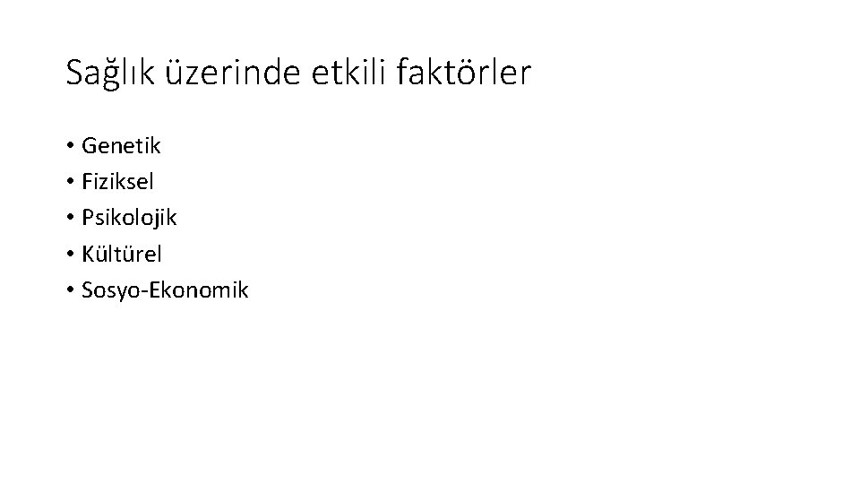 Sağlık üzerinde etkili faktörler • Genetik • Fiziksel • Psikolojik • Kültürel • Sosyo-Ekonomik