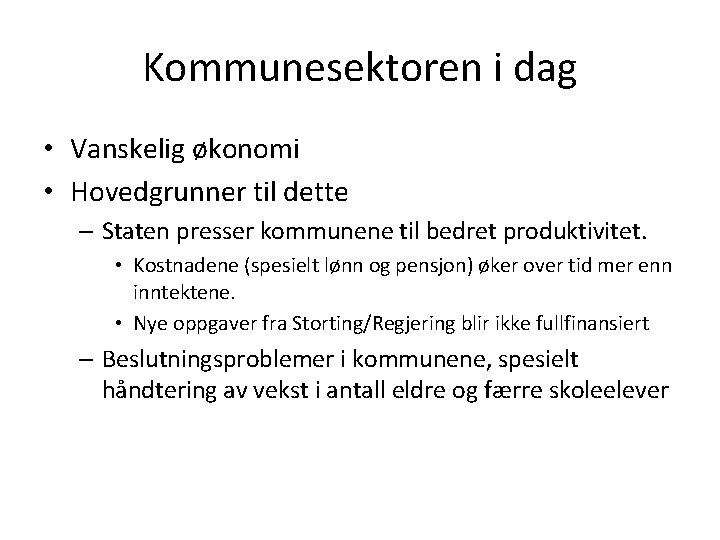 Kommunesektoren i dag • Vanskelig økonomi • Hovedgrunner til dette – Staten presser kommunene