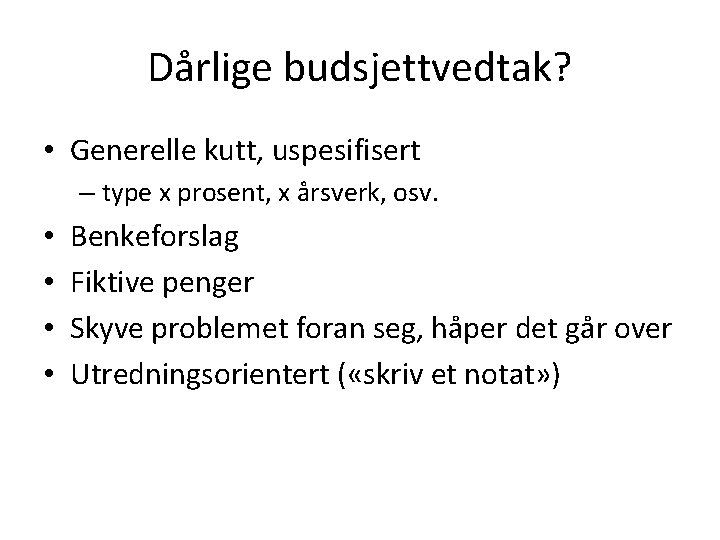 Dårlige budsjettvedtak? • Generelle kutt, uspesifisert – type x prosent, x årsverk, osv. •