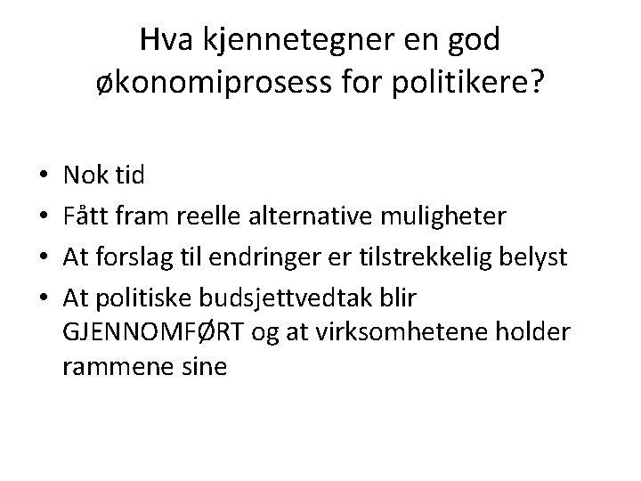 Hva kjennetegner en god økonomiprosess for politikere? • • Nok tid Fått fram reelle