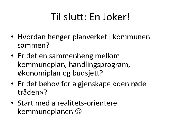 Til slutt: En Joker! • Hvordan henger planverket i kommunen sammen? • Er det