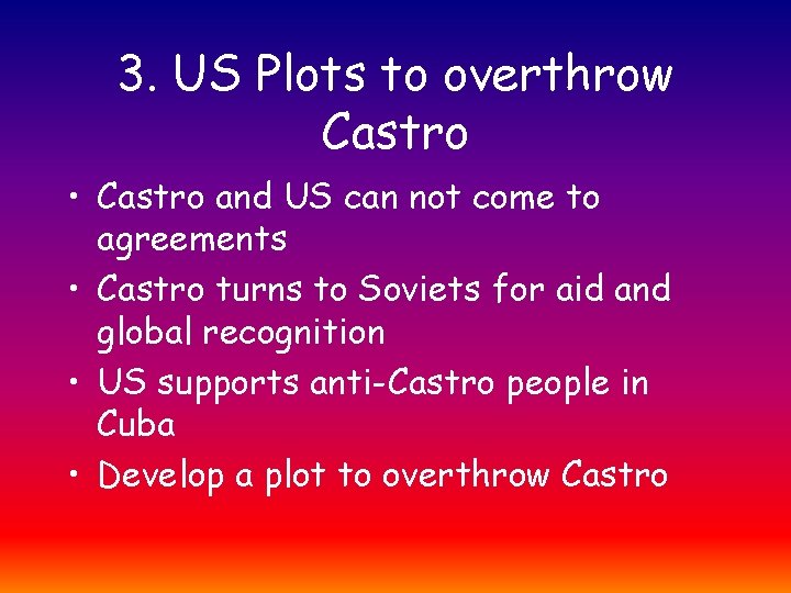 3. US Plots to overthrow Castro • Castro and US can not come to