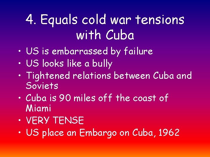 4. Equals cold war tensions with Cuba • US is embarrassed by failure •