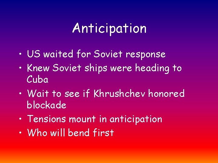 Anticipation • US waited for Soviet response • Knew Soviet ships were heading to