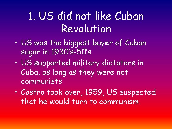 1. US did not like Cuban Revolution • US was the biggest buyer of