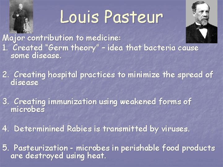 Louis Pasteur Major contribution to medicine: 1. Created “Germ theory” – idea that bacteria