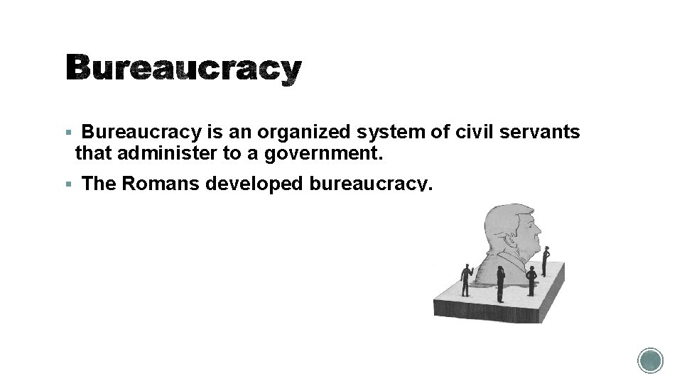 § Bureaucracy is an organized system of civil servants that administer to a government.
