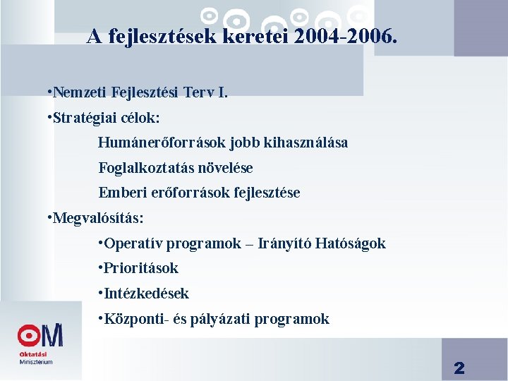 A fejlesztések keretei 2004 -2006. • Nemzeti Fejlesztési Terv I. • Stratégiai célok: Humánerőforrások