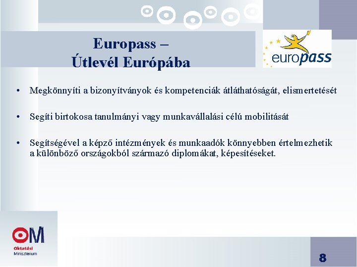 Europass – Útlevél Európába • Megkönnyíti a bizonyítványok és kompetenciák átláthatóságát, elismertetését • Segíti