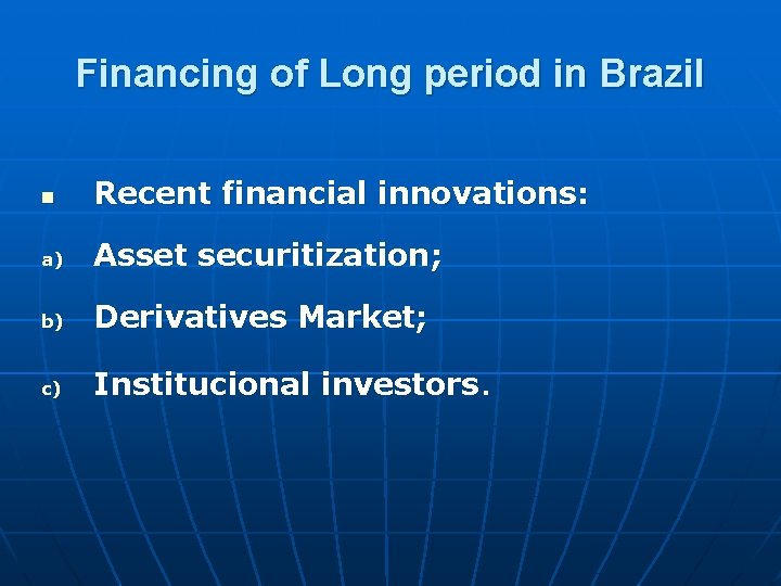 Financing of Long period in Brazil n Recent financial innovations: a) Asset securitization; b)