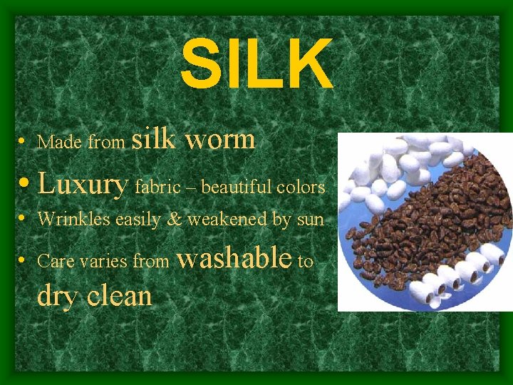 SILK • Made from silk worm • Luxury fabric – beautiful colors • Wrinkles