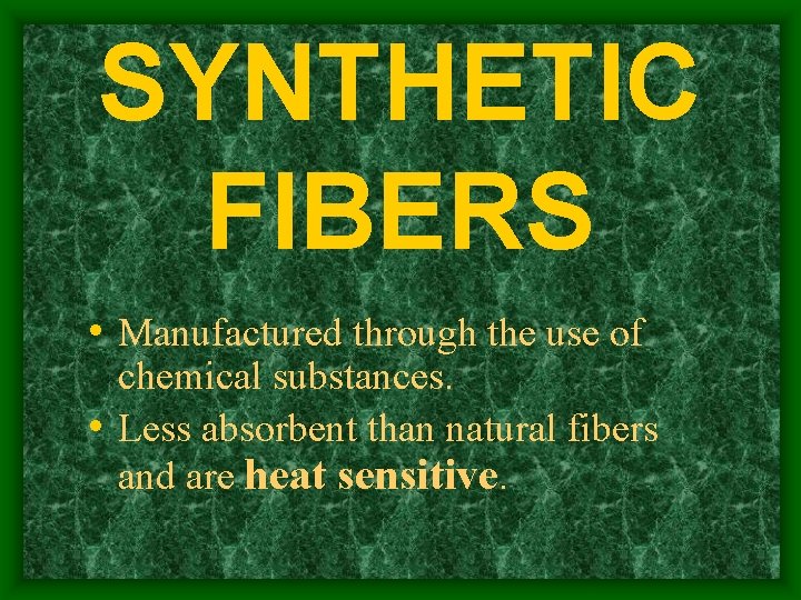 SYNTHETIC FIBERS • Manufactured through the use of chemical substances. • Less absorbent than