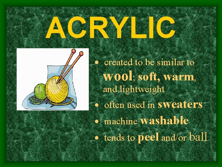 ACRYLIC · created to be similar to wool; soft, warm, and lightweight · often