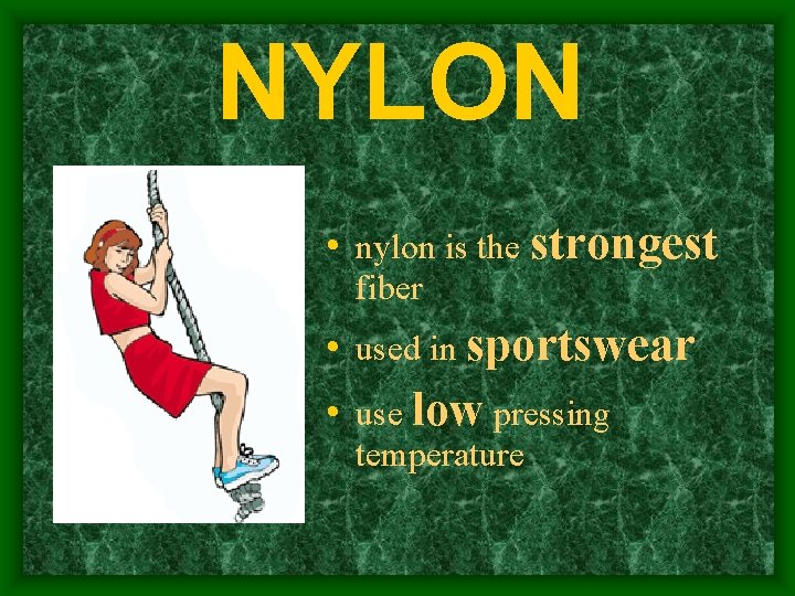 NYLON • nylon is the strongest fiber • used in sportswear • use low
