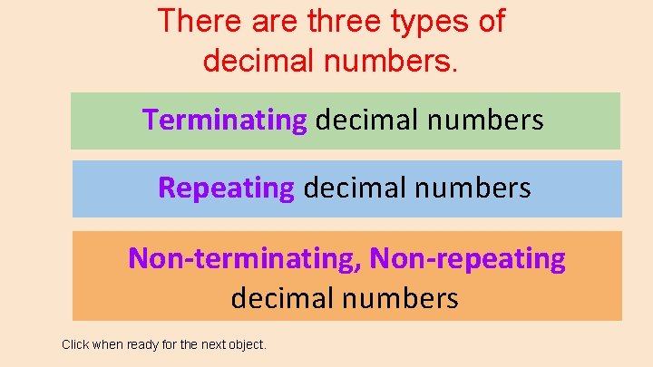 There are three types of decimal numbers. Terminating decimal numbers Repeating decimal numbers Non-terminating,