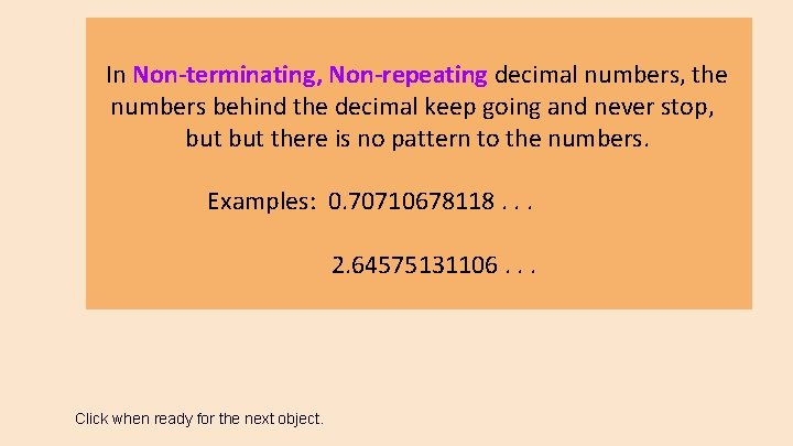 In Non-terminating, Non-repeating decimal numbers, the numbers behind the decimal keep going and never