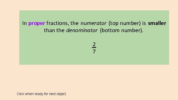 In proper fractions, the numerator (top number) is smaller than the denominator (bottom number).