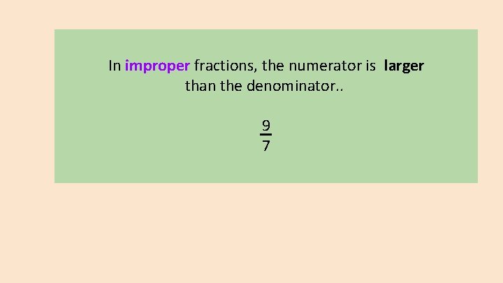 In improper fractions, the numerator is larger than the denominator. . 9 7 