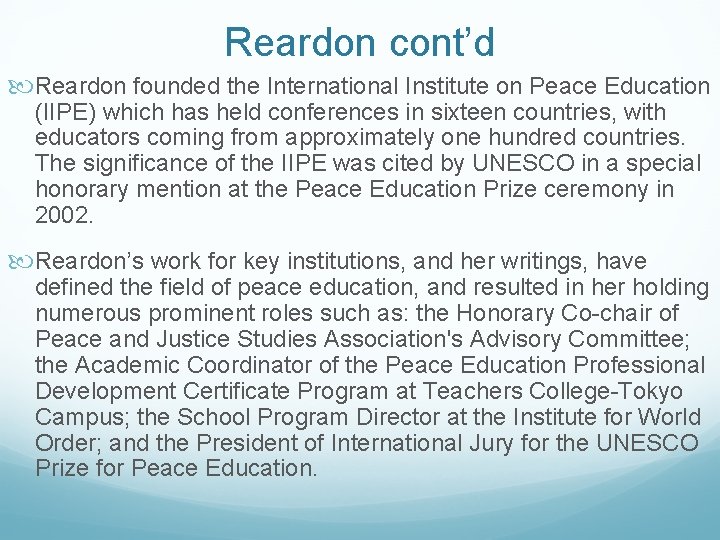 Reardon cont’d Reardon founded the International Institute on Peace Education (IIPE) which has held