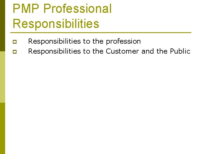 PMP Professional Responsibilities p p Responsibilities to the profession Responsibilities to the Customer and