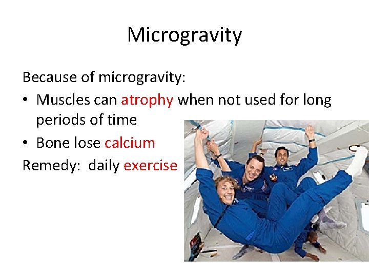 Microgravity Because of microgravity: • Muscles can atrophy when not used for long periods