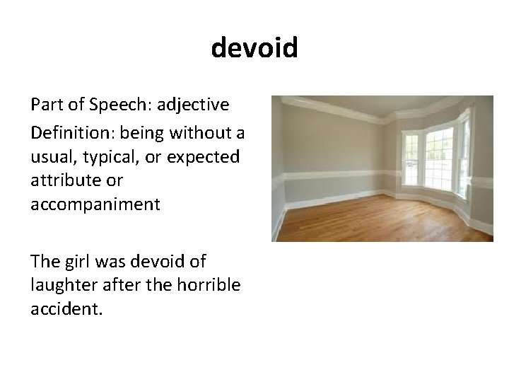 devoid Part of Speech: adjective Definition: being without a usual, typical, or expected attribute