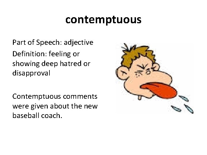 contemptuous Part of Speech: adjective Definition: feeling or showing deep hatred or disapproval Contemptuous