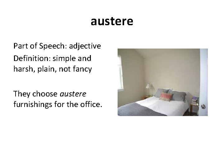 austere Part of Speech: adjective Definition: simple and harsh, plain, not fancy They choose