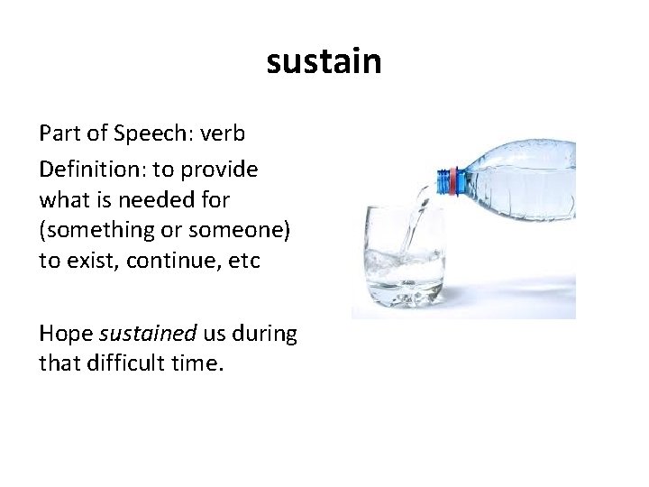 sustain Part of Speech: verb Definition: to provide what is needed for (something or
