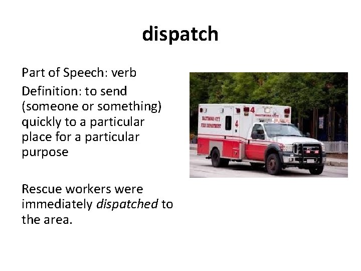 dispatch Part of Speech: verb Definition: to send (someone or something) quickly to a