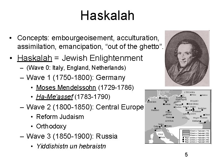Haskalah • Concepts: embourgeoisement, acculturation, assimilation, emancipation, “out of the ghetto”. • Haskalah =