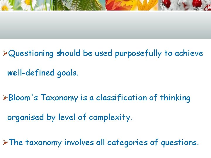 ØQuestioning should be used purposefully to achieve well-defined goals. ØBloom's Taxonomy is a classification