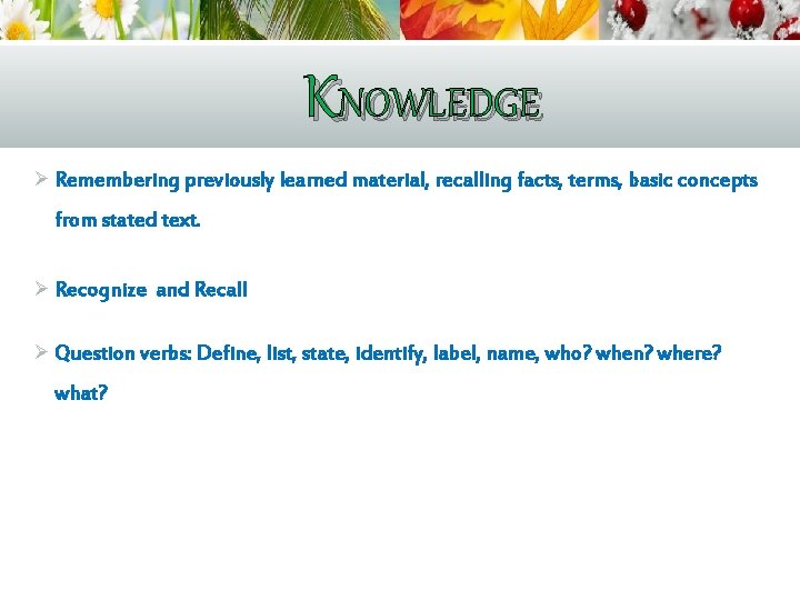 KNOWLEDGE Ø Remembering previously learned material, recalling facts, terms, basic concepts from stated text.