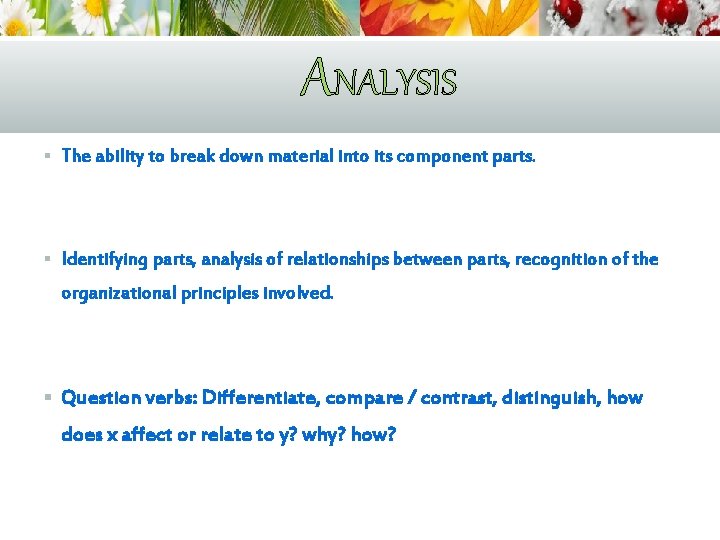 ANALYSIS § The ability to break down material into its component parts. § Identifying