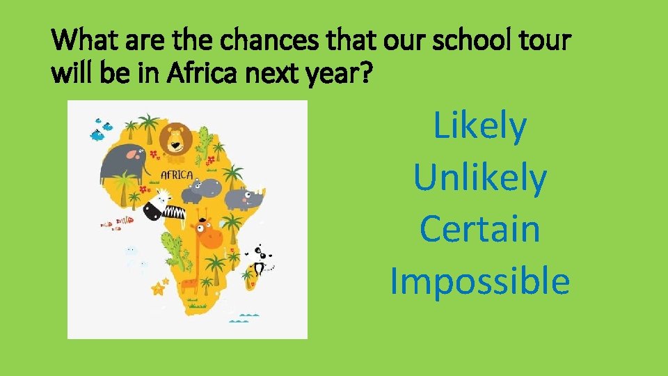 What are the chances that our school tour will be in Africa next year?