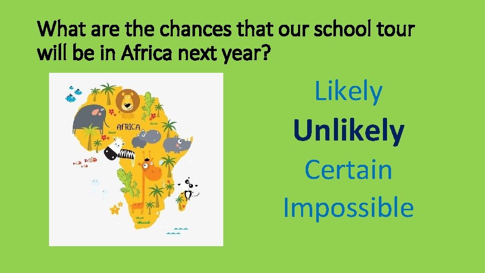 What are the chances that our school tour will be in Africa next year?