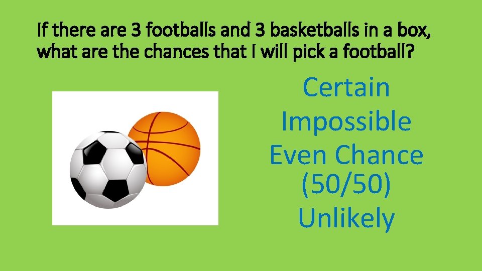 If there are 3 footballs and 3 basketballs in a box, what are the