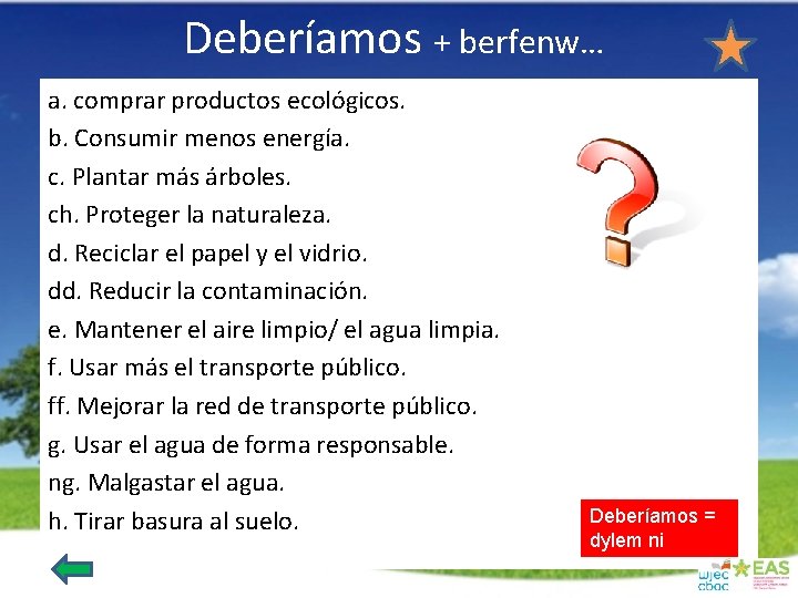 Deberíamos + berfenw… a. comprar productos ecológicos. b. Consumir menos energía. c. Plantar más