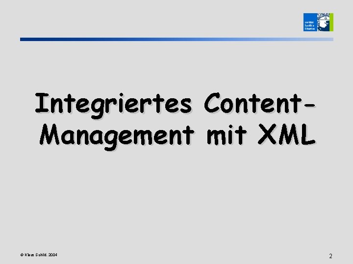 Integriertes Content. Management mit XML © Klaus Schild, 2004 2 