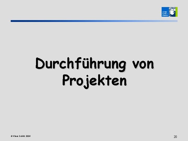 Durchführung von Projekten © Klaus Schild, 2004 20 