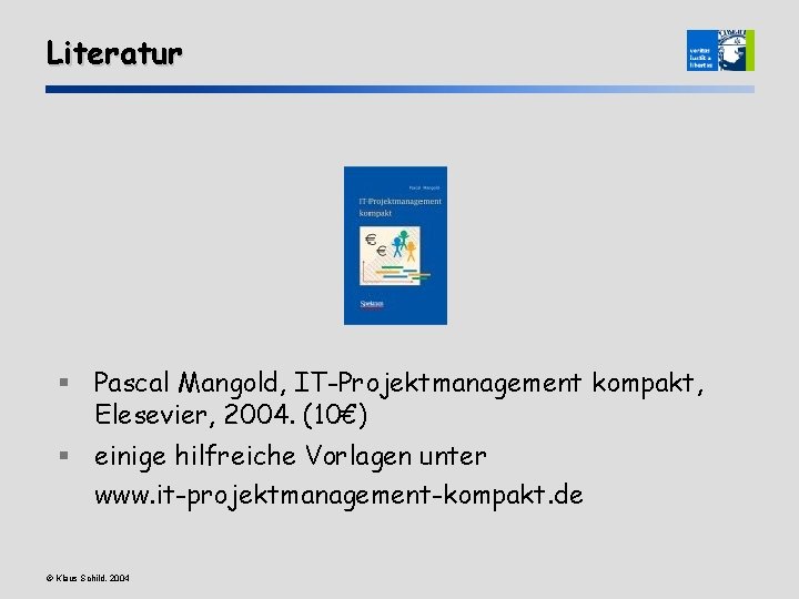 Literatur § Pascal Mangold, IT-Projektmanagement kompakt, Elesevier, 2004. (10€) § einige hilfreiche Vorlagen unter