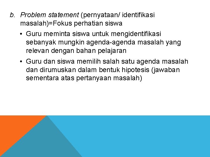 b. Problem statement (pernyataan/ identifikasi masalah)=Fokus perhatian siswa • Guru meminta siswa untuk mengidentifikasi