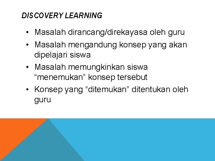 DISCOVERY LEARNING • Masalah dirancang/direkayasa oleh guru • Masalah mengandung konsep yang akan dipelajari