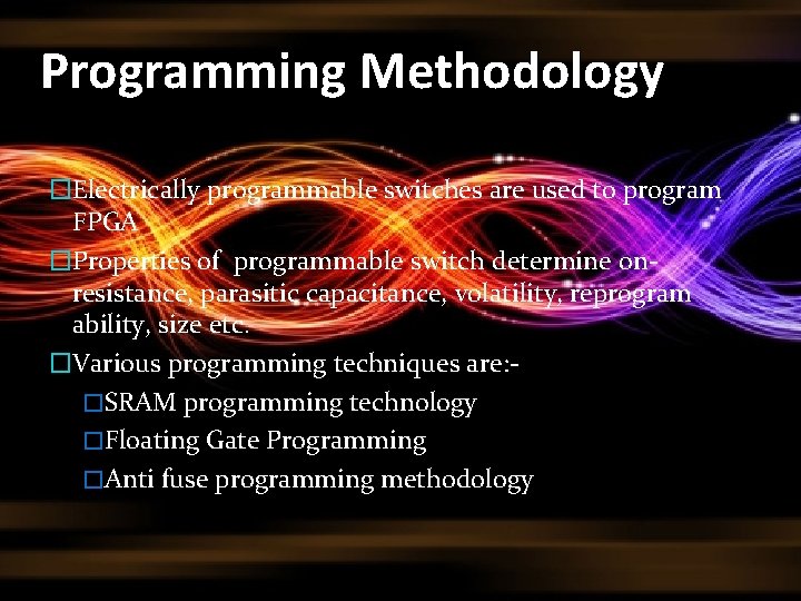 Programming Methodology �Electrically programmable switches are used to program FPGA �Properties of programmable switch Programming Methodology �Electrically programmable switches are used to program FPGA �Properties of programmable switch