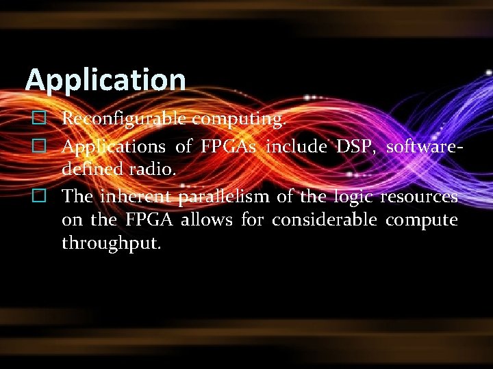 Application � Reconfigurable computing. � Applications of FPGAs include DSP, softwaredefined radio. � The Application � Reconfigurable computing. � Applications of FPGAs include DSP, softwaredefined radio. � The