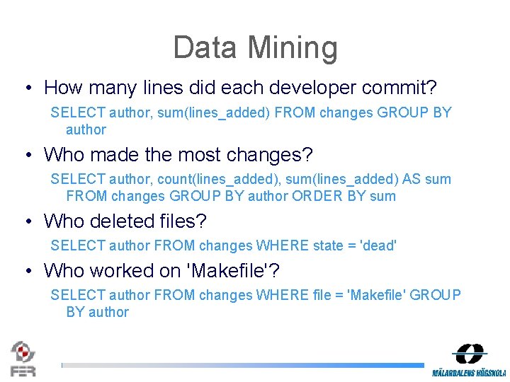 Data Mining • How many lines did each developer commit? SELECT author, sum(lines_added) FROM Data Mining • How many lines did each developer commit? SELECT author, sum(lines_added) FROM