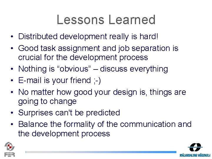 Lessons Learned • Distributed development really is hard! • Good task assignment and job Lessons Learned • Distributed development really is hard! • Good task assignment and job