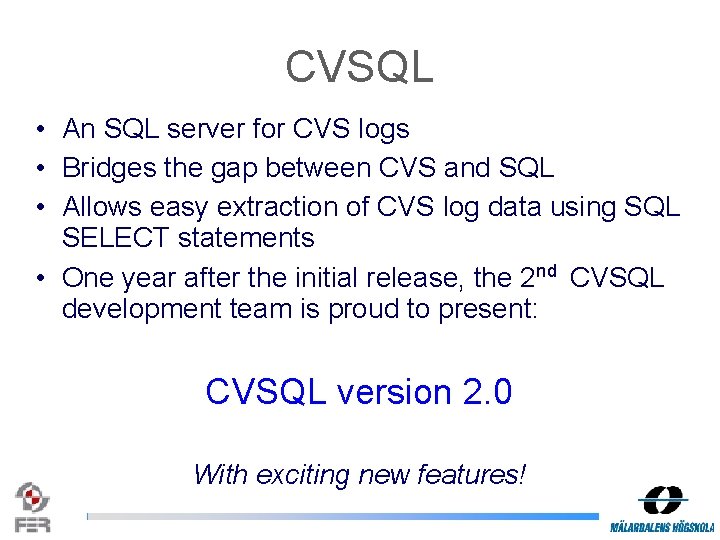 CVSQL • An SQL server for CVS logs • Bridges the gap between CVS CVSQL • An SQL server for CVS logs • Bridges the gap between CVS