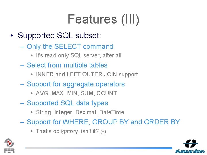 Features (III) • Supported SQL subset: – Only the SELECT command • It's read-only Features (III) • Supported SQL subset: – Only the SELECT command • It's read-only